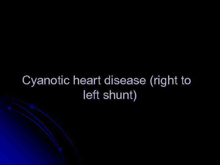 Cyanotic heart disease (right to left shunt) 