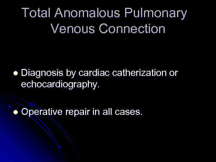 Total Anomalous Pulmonary Venous Connection l Diagnosis by cardiac catherization or echocardiography. l Operative