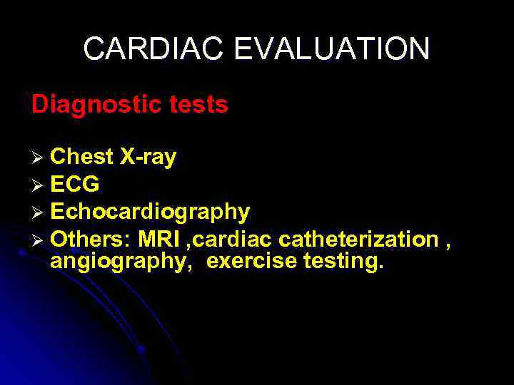 CARDIAC EVALUATION Diagnostic tests Ø Chest X-ray Ø ECG Ø Echocardiography Ø Others: MRI