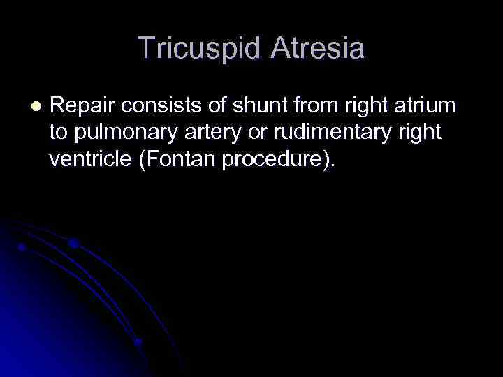 Tricuspid Atresia l Repair consists of shunt from right atrium to pulmonary artery or