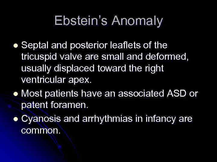 Ebstein’s Anomaly Septal and posterior leaflets of the tricuspid valve are small and deformed,