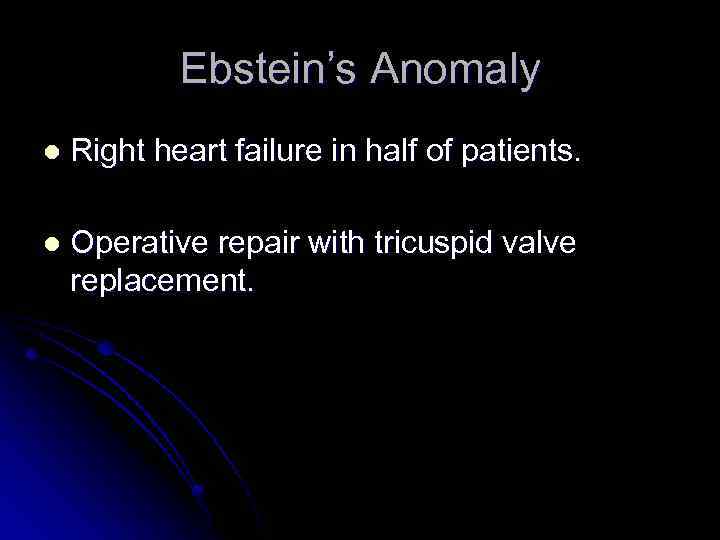 Ebstein’s Anomaly l Right heart failure in half of patients. l Operative repair with