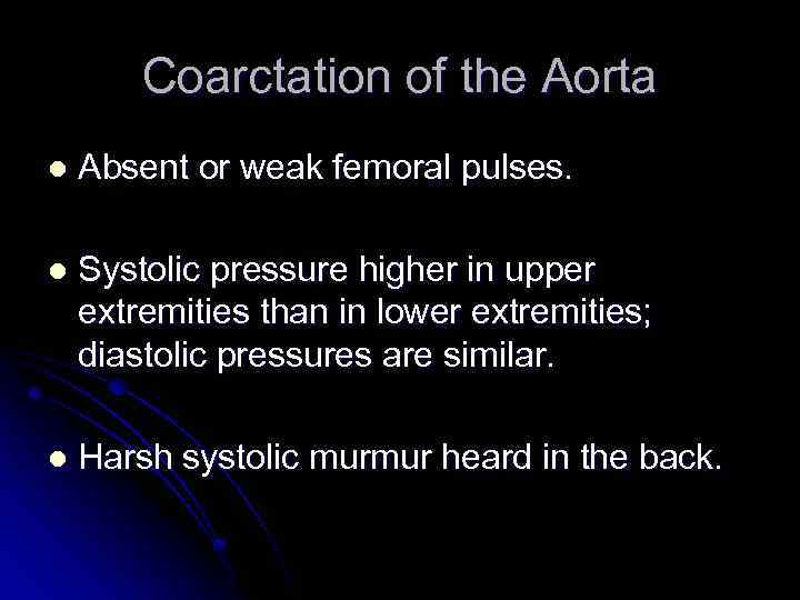 Coarctation of the Aorta l Absent or weak femoral pulses. l Systolic pressure higher