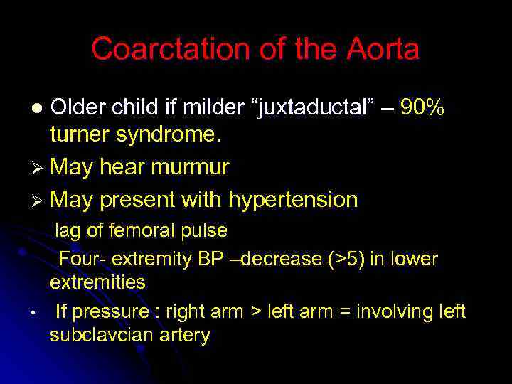 Coarctation of the Aorta Older child if milder “juxtaductal” – 90% turner syndrome. Ø