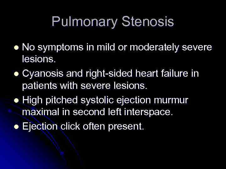 Pulmonary Stenosis No symptoms in mild or moderately severe lesions. l Cyanosis and right-sided