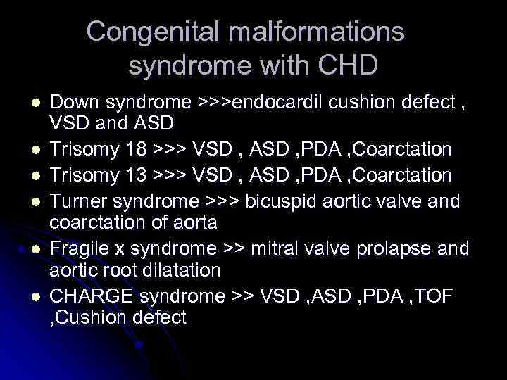 Congenital malformations syndrome with CHD l l l Down syndrome >>>endocardil cushion defect ,