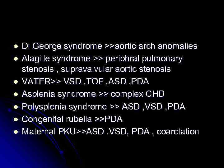 l l l l Di George syndrome >>aortic arch anomalies Alagille syndrome >> periphral