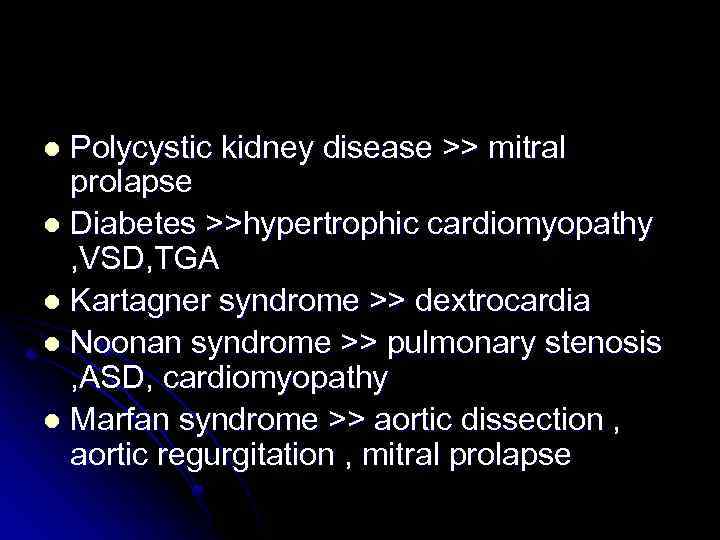 Polycystic kidney disease >> mitral prolapse l Diabetes >>hypertrophic cardiomyopathy , VSD, TGA l