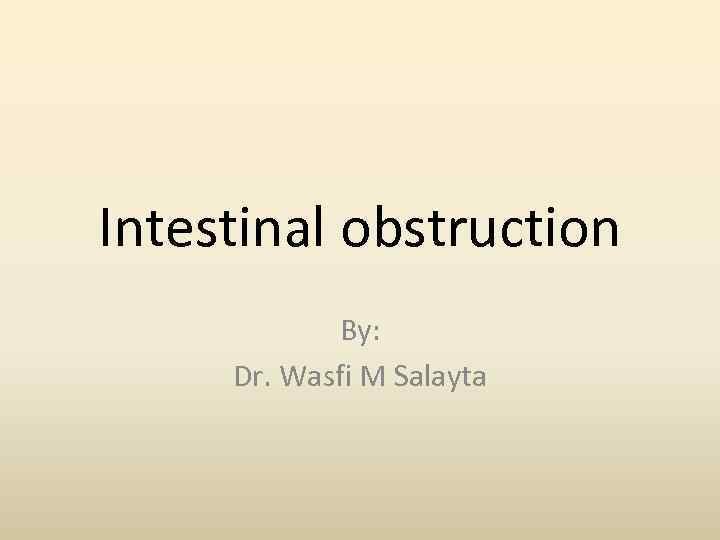 Intestinal obstruction By: Dr. Wasfi M Salayta 