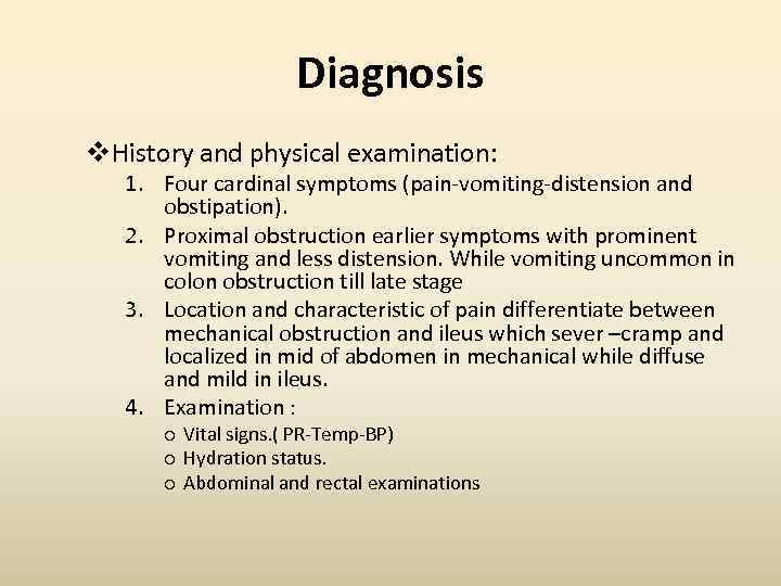 Diagnosis v. History and physical examination: 1. Four cardinal symptoms (pain-vomiting-distension and obstipation). 2.