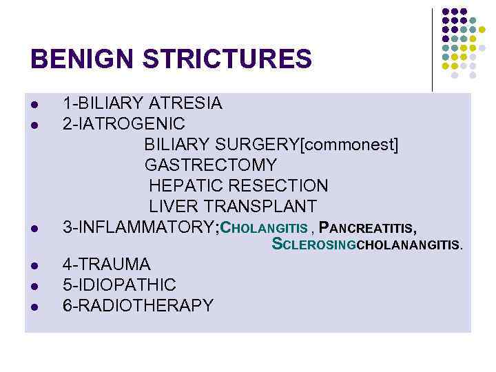 BENIGN STRICTURES l l l 1 -BILIARY ATRESIA 2 -IATROGENIC BILIARY SURGERY[commonest] GASTRECTOMY HEPATIC