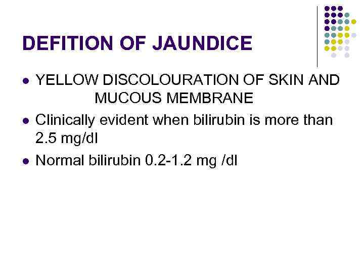DEFITION OF JAUNDICE l l l YELLOW DISCOLOURATION OF SKIN AND MUCOUS MEMBRANE Clinically