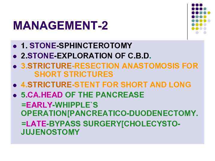 MANAGEMENT-2 l l l 1. STONE-SPHINCTEROTOMY 2. STONE-EXPLORATION OF C. B. D. 3. STRICTURE-RESECTION