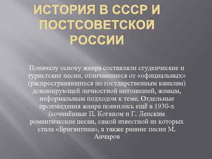 ИСТОРИЯ В СССР И ПОСТСОВЕТСКОЙ РОССИИ Поначалу основу жанра составляли студенческие и туристские песни,
