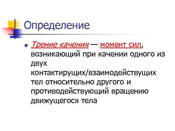 Определение n Трение качения — момент сил, возникающий при качении одного из двух контактирущих/взаимодействущих