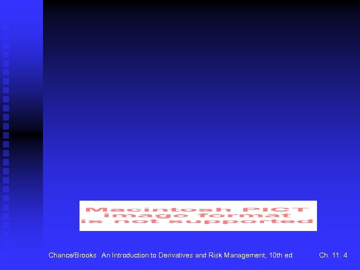 Chance/Brooks An Introduction to Derivatives and Risk Management, 10 th ed. Ch. 11: 4