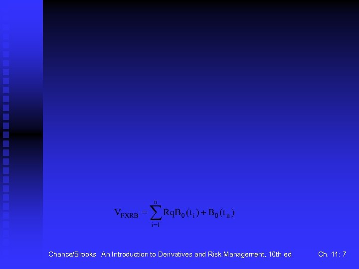 Chance/Brooks An Introduction to Derivatives and Risk Management, 10 th ed. Ch. 11: 7