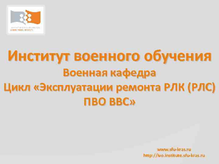 Институт военного обучения Военная кафедра Цикл «Эксплуатации ремонта РЛК (РЛС) ПВО ВВС» www. sfu-kras.