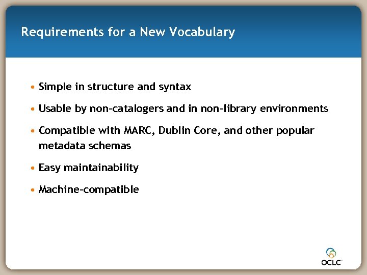 Requirements for a New Vocabulary • Simple in structure and syntax • Usable by