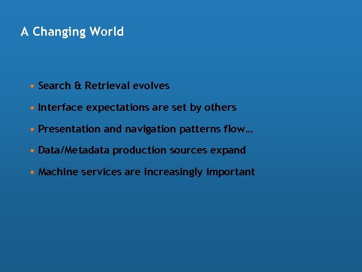 A Changing World • Search & Retrieval evolves • Interface expectations are set by