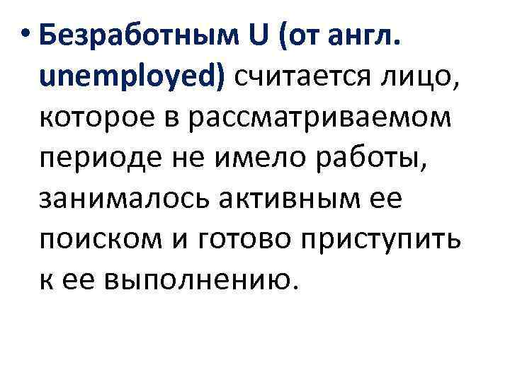  • Безработным U (от англ. unemployed) считается лицо, которое в рассматриваемом периоде не
