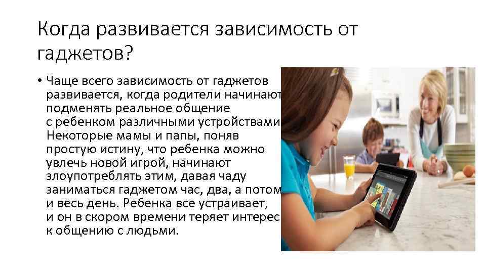 Когда развивается зависимость от гаджетов? • Чаще всего зависимость от гаджетов развивается, когда родители