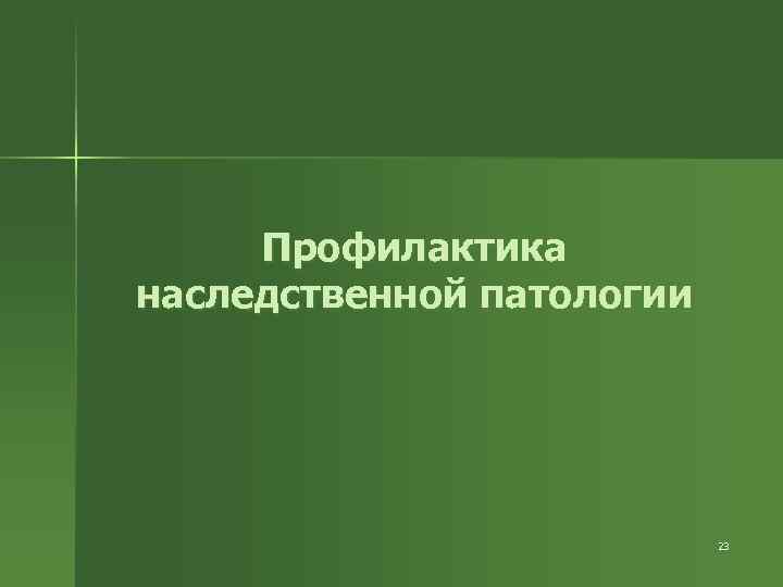 Профилактика наследственной патологии 23 