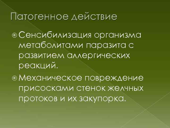 Патогенное действие Сенсибилизация организма метаболитами паразита с развитием аллергических реакций. Механическое повреждение присосками стенок