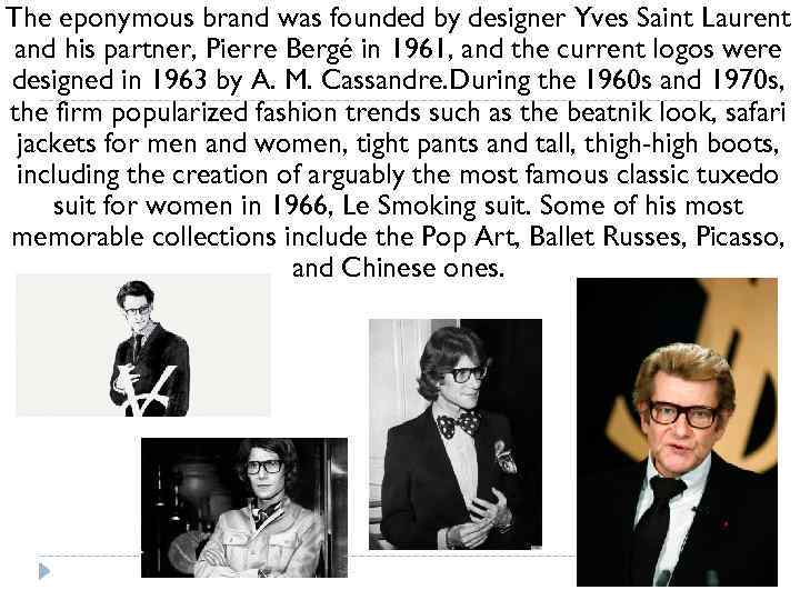 The eponymous brand was founded by designer Yves Saint Laurent and his partner, Pierre