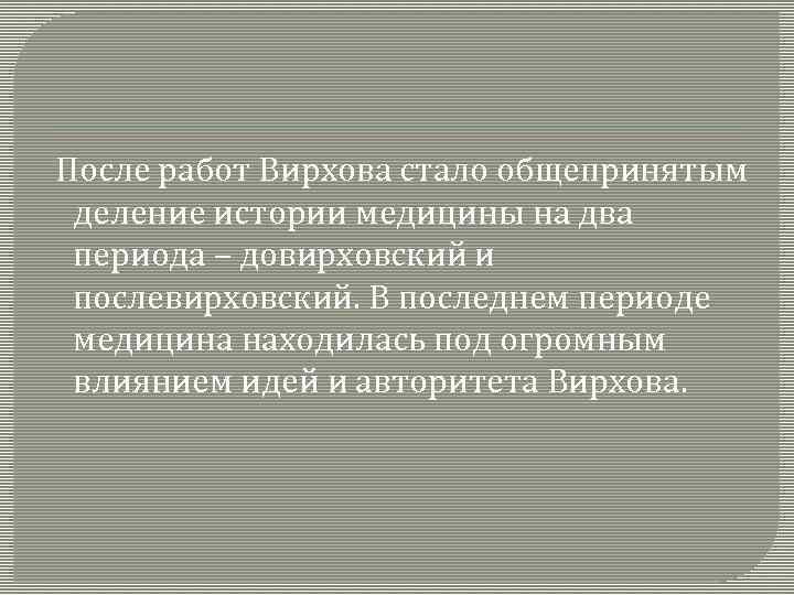  После работ Вирхова стало общепринятым деление истории медицины на два периода – довирховский