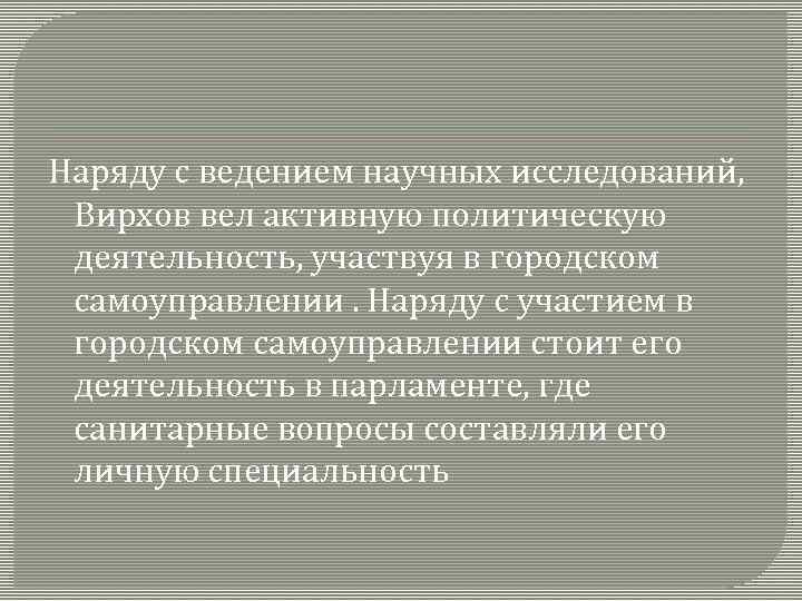 Наряду с ведением научных исследований, Вирхов вел активную политическую деятельность, участвуя в городском самоуправлении.