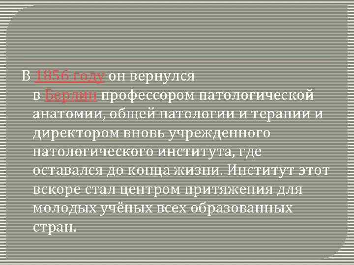 В 1856 году он вернулся в Берлин профессором патологической анатомии, общей патологии и терапии