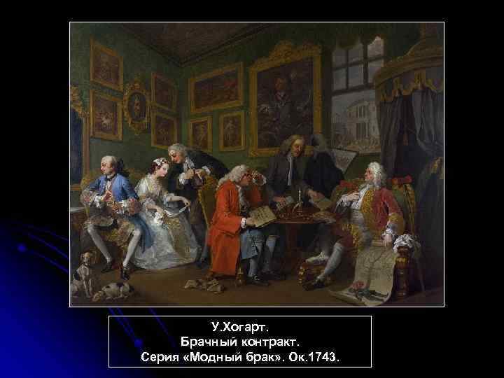 У. Хогарт. Брачный контракт. Серия «Модный брак» . Ок. 1743. 