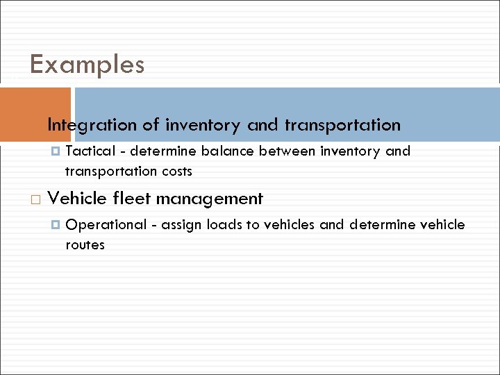 11 Examples Integration of inventory and transportation Tactical - determine balance between inventory and