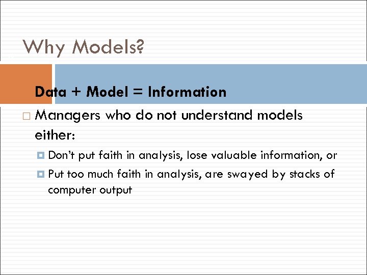 18 Why Models? Data + Model = Information Managers who do not understand models