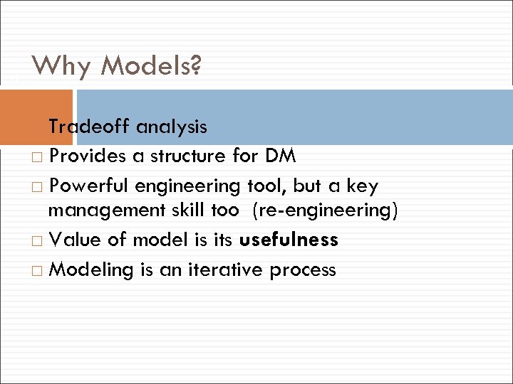 19 Why Models? Tradeoff analysis Provides a structure for DM Powerful engineering tool, but