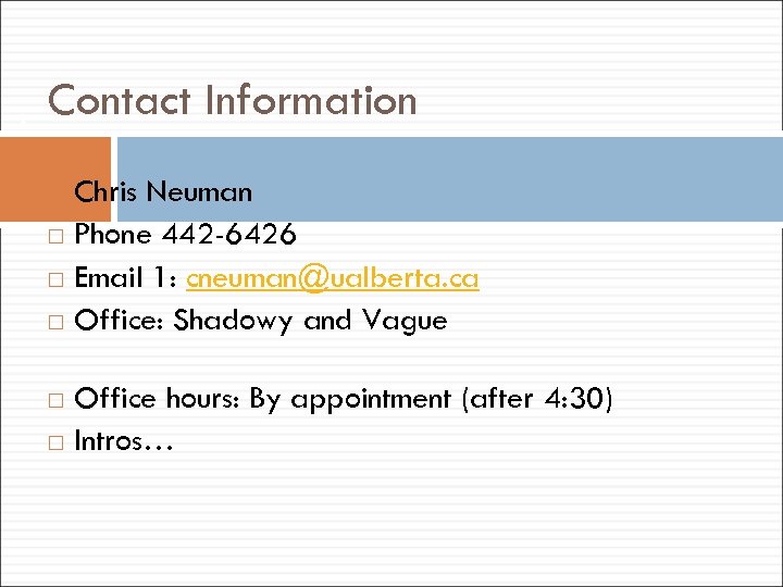 2 Contact Information Chris Neuman Phone 442 -6426 Email 1: cneuman@ualberta. ca Office: Shadowy