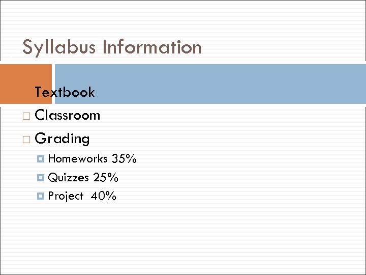 4 Syllabus Information Textbook Classroom Grading Homeworks 35% Quizzes 25% Project 40% 