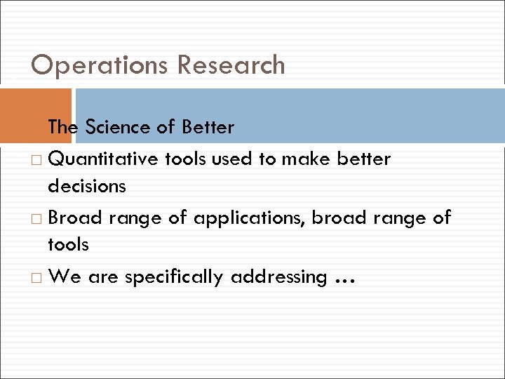 6 Operations Research The Science of Better Quantitative tools used to make better decisions