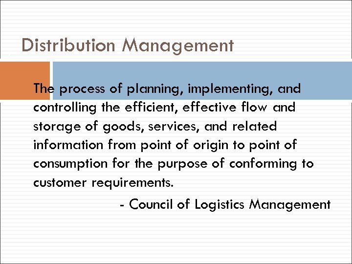 7 Distribution Management The process of planning, implementing, and controlling the efficient, effective flow