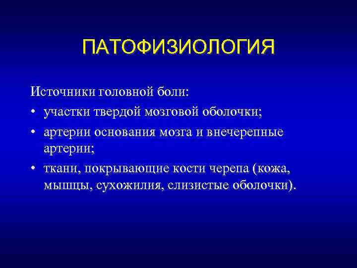 ПАТОФИЗИОЛОГИЯ Источники головной боли: • участки твердой мозговой оболочки; • артерии основания мозга и