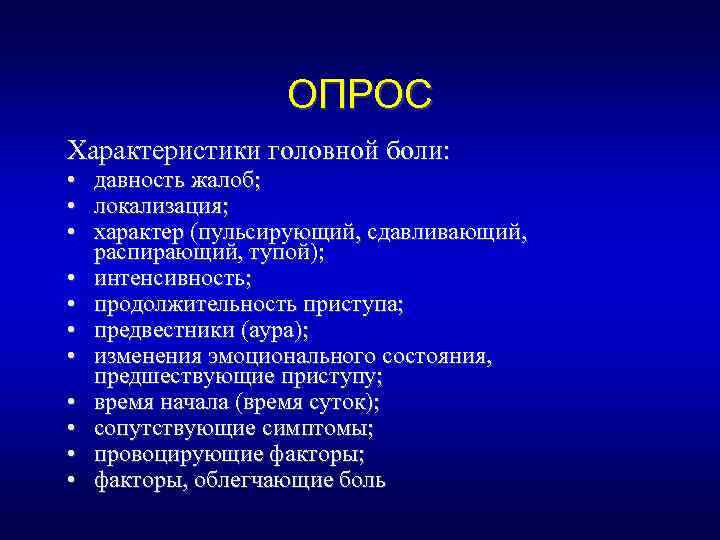 ОПРОС Характеристики головной боли: • • • давность жалоб; локализация; характер (пульсирующий, сдавливающий, распирающий,