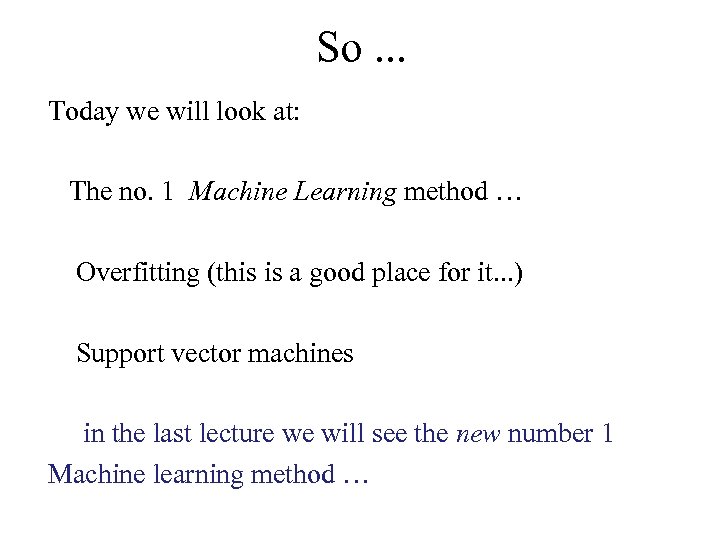 So. . . Today we will look at: The no. 1 Machine Learning method