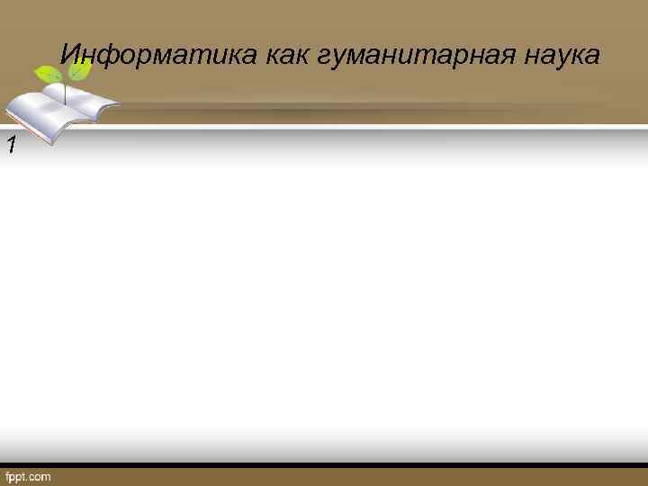 Информатика как гуманитарная наука 1 
