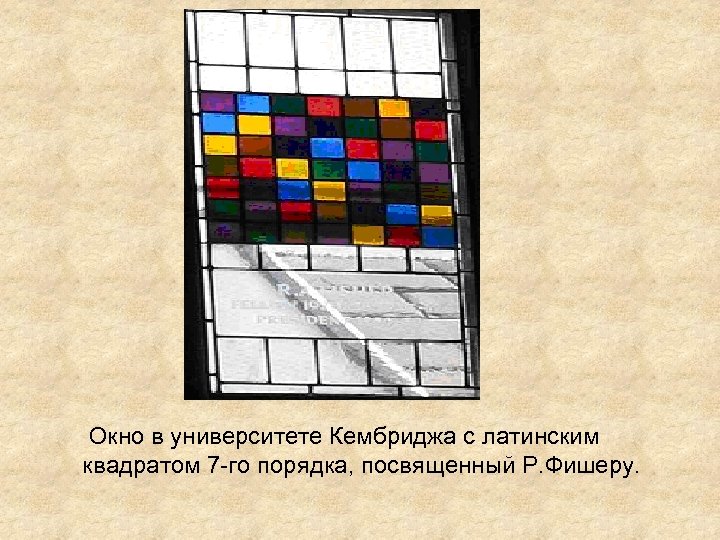  Окно в университете Кембриджа с латинским квадратом 7 -го порядка, посвященный Р. Фишеру.