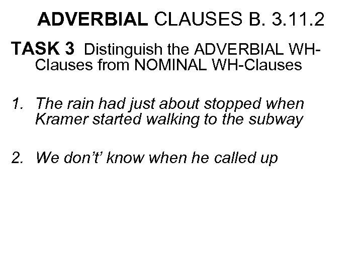 ADVERBIAL CLAUSES B. 3. 11. 2 TASK 3 Distinguish the ADVERBIAL WHClauses from NOMINAL