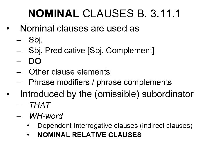 NOMINAL CLAUSES B. 3. 11. 1 • Nominal clauses are used as – –