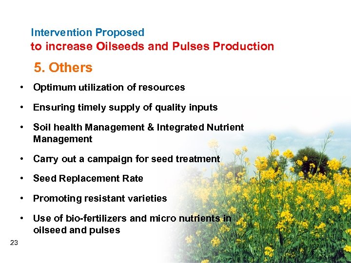 Intervention Proposed to increase Oilseeds and Pulses Production 5. Others • Optimum utilization of
