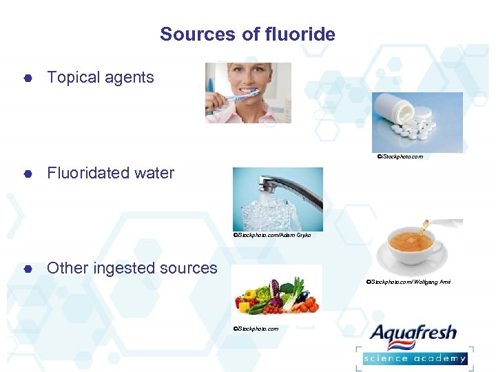 Sources of fluoride Topical agents ©i. Stockphoto. com Fluoridated water ©i. Stockphoto. com/Adam Gryko