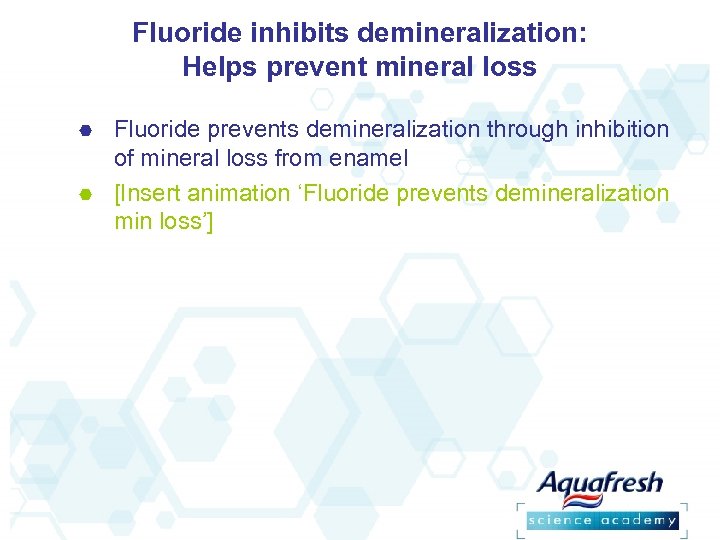 Fluoride inhibits demineralization: Helps prevent mineral loss Fluoride prevents demineralization through inhibition of mineral